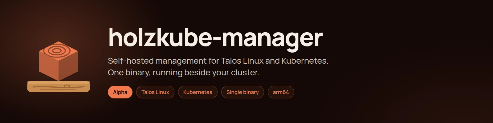 holzkube-manager: ein Würfel mit Jahrringen auf einem Holzbrett, daneben der Name, „Self-hosted management for Talos Linux and Kubernetes. One binary, running beside your cluster.“ und die Stichworte Alpha, Talos Linux, Kubernetes, Single binary, arm64